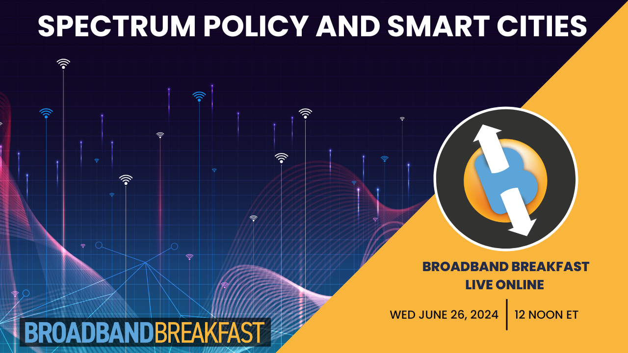 Broadband Breakfast on June 26, 2024 – Spectrum Policy and Smart Cities