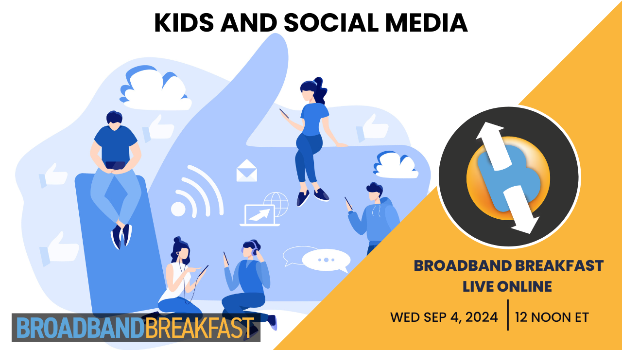 Broadband Breakfast on September 4, 2024 - Kids and Social Media