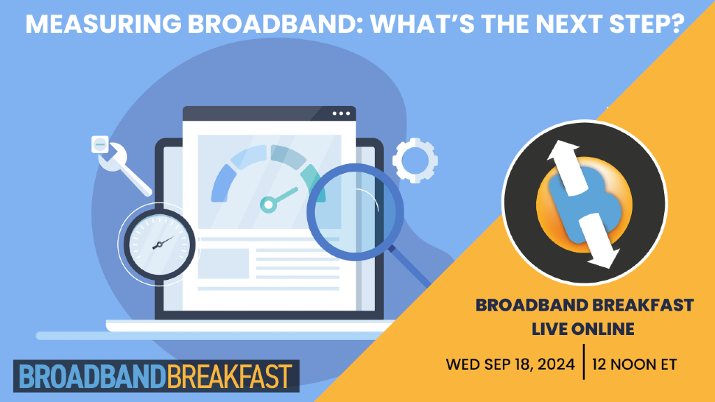 Broadband Breakfast on September 18, 2024 - Measuring Broadband: What’s the Next Step?