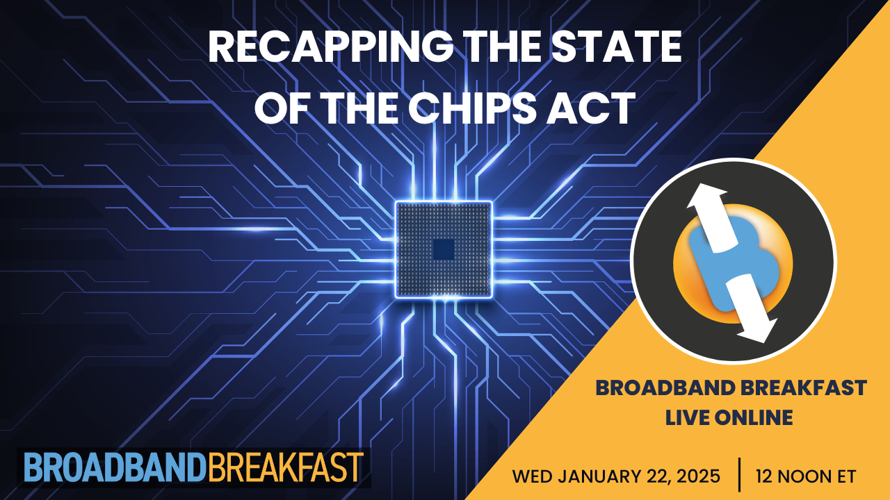 Broadband Breakfast on January 22, 2025 - Recapping the State of the CHIPS Act