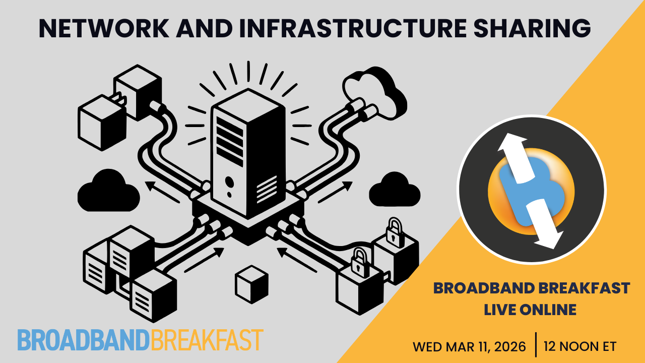 Broadband Breakfast on March 11, 2026 – Network and Infrastructure Sharing