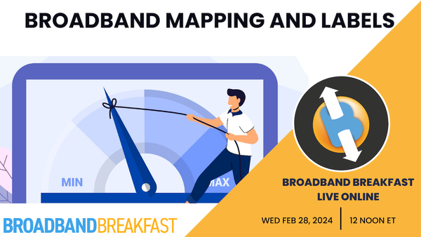 Broadband Breakfast on February 28, 2024 – Broadband Mapping and Broadband Labels