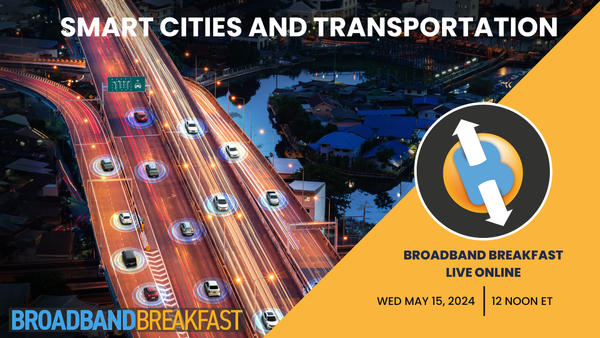 Broadband Breakfast on May 15, 2024 – Smart Cities and Transportation