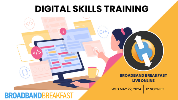 Broadband Breakfast on May 22, 2024 – Digital Skills Training