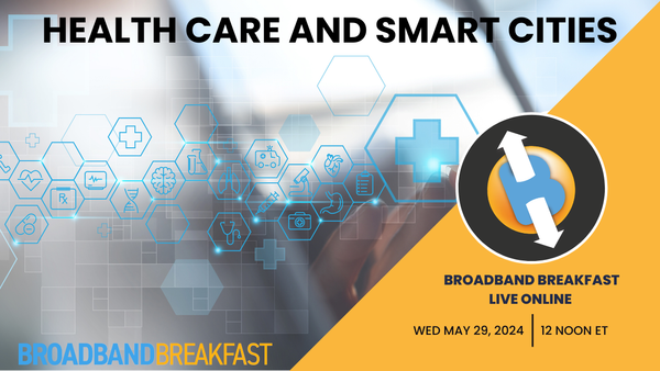 Broadband Breakfast on May 29, 2024 – Health Care and Smart Cities