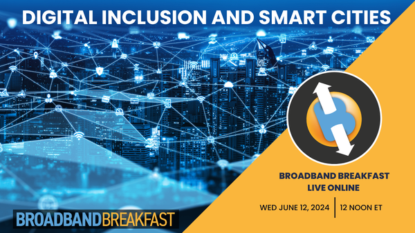 Broadband Breakfast on June 12, 2024 – Digital Inclusion and Smart Cities