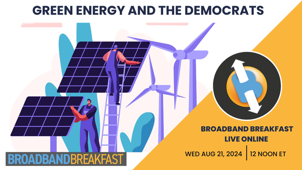 Broadband Breakfast on August 21, 2024 - Green Energy and the Democrats