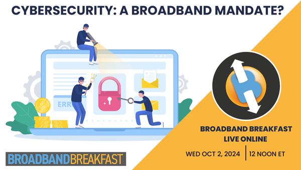 Broadband Breakfast on October 2, 2024 - Cybersecurity: A Broadband Mandate?