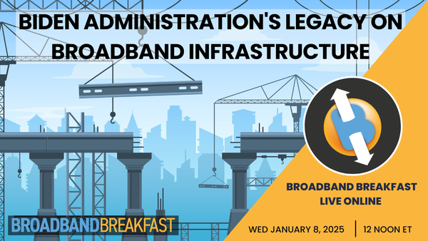 Broadband Breakfast on January 8, 2025 – Recapping Biden Administration's Legacy on Broadband Infrastructure