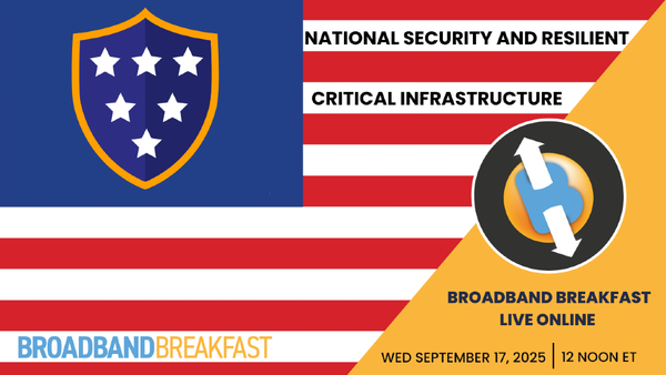 Broadband Breakfast on September 17, 2025 – National Security and Resilient Critical Infrastructure