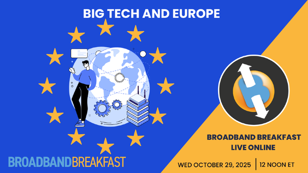 Broadband Breakfast on October 29, 2025 - Big Tech and Europe
