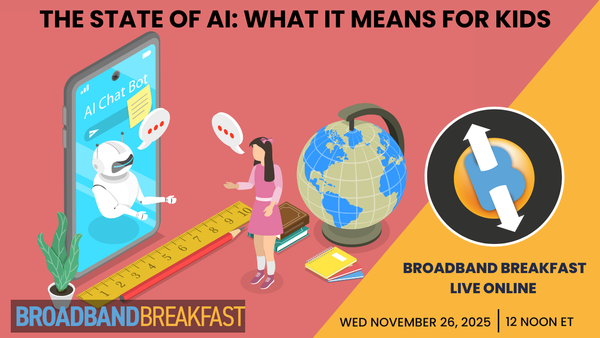 Broadband Breakfast on November 26, 2025 - The State of AI: What It Means for Kids