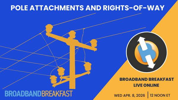 Broadband Breakfast on April 8, 2026 - Pole Attachments and Rights-of-Way
